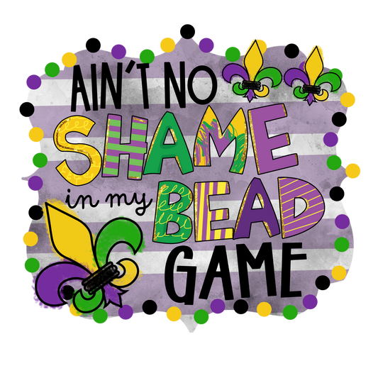 Ain't No Shame in my Bead Game- Mardi Gras T-shirt Transfer